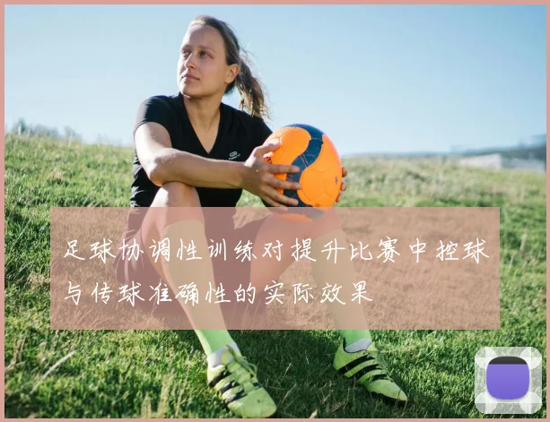 足球协调性训练对提升比赛中控球与传球准确性的实际效果